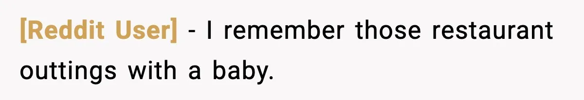[Reddit User] − I remember those restaurant outtings with a baby.