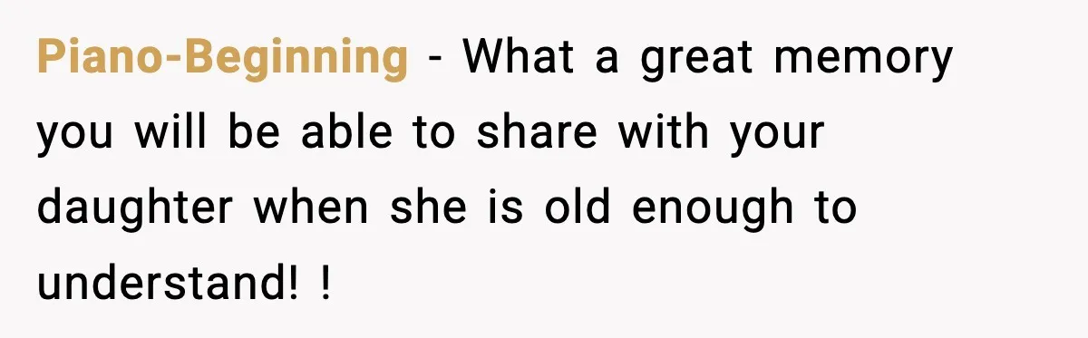 Piano-Beginning − What a great memory you will be able to share with your daughter when she is old enough to understand! !