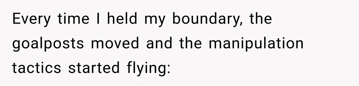 Every time I held my boundary, the goalposts moved and the manipulation tactics started flying: