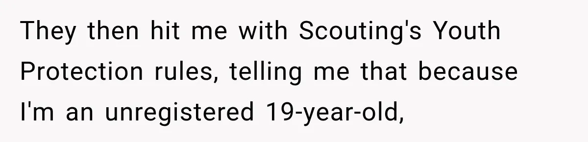 ​They then hit me with Scouting's Youth Protection rules, telling me that because I'm an unregistered 19-year-old,