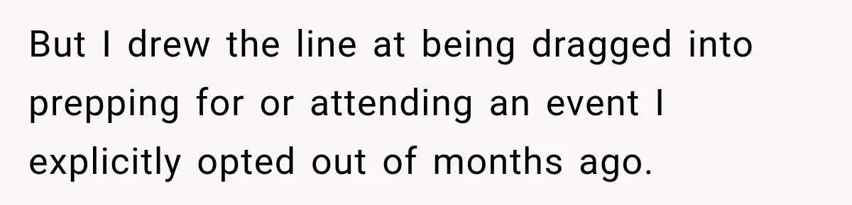 But I drew the line at being dragged into prepping for or attending an event I explicitly opted out of months ago.