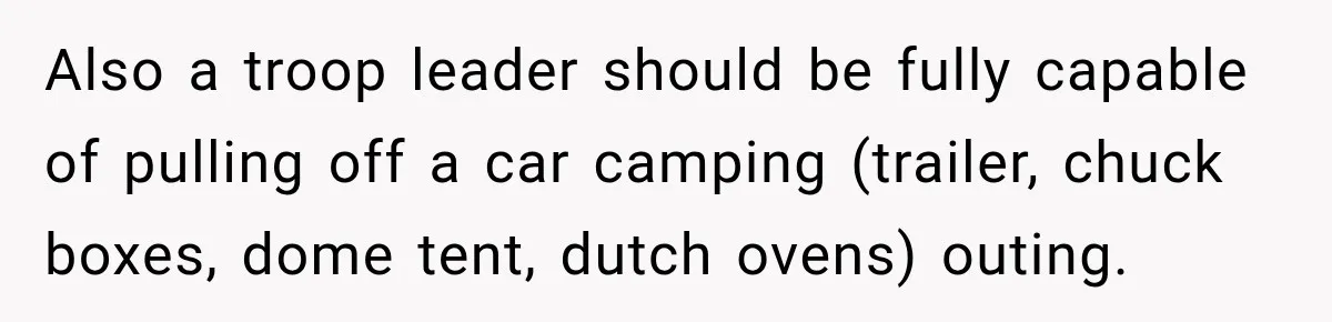 Also a troop leader should be fully capable of pulling off a car camping (trailer, chuck boxes, dome tent, dutch ovens) outing.