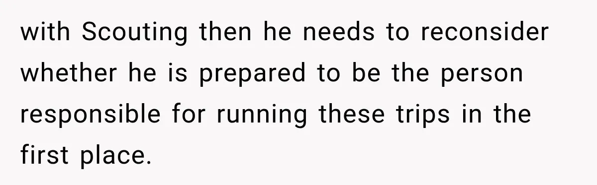 with Scouting then he needs to reconsider whether he is prepared to be the person responsible for running these trips in the first place.