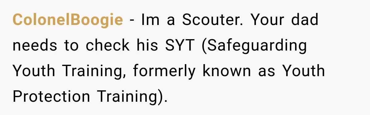ColonelBoogie − Im a Scouter. Your dad needs to check his SYT (Safeguarding Youth Training, formerly known as Youth Protection Training).