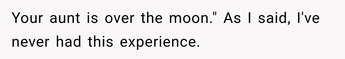 Your aunt is over the moon." As I said, I've never had this experience.