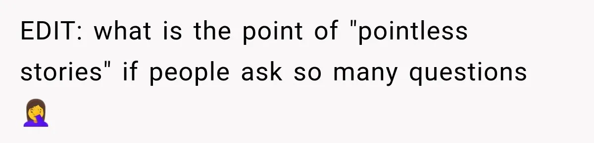 EDIT: what is the point of "pointless stories" if people ask so many questions 🤦‍♀️