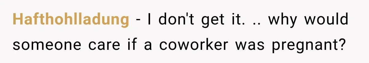 Hafthohlladung − I don't get it. .. why would someone care if a coworker was pregnant?