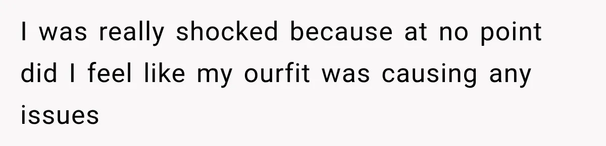 I was really shocked because at no point did I feel like my ourfit was causing any issues