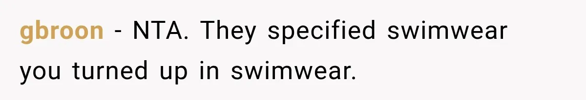 gbroon − NTA. They specified swimwear you turned up in swimwear.