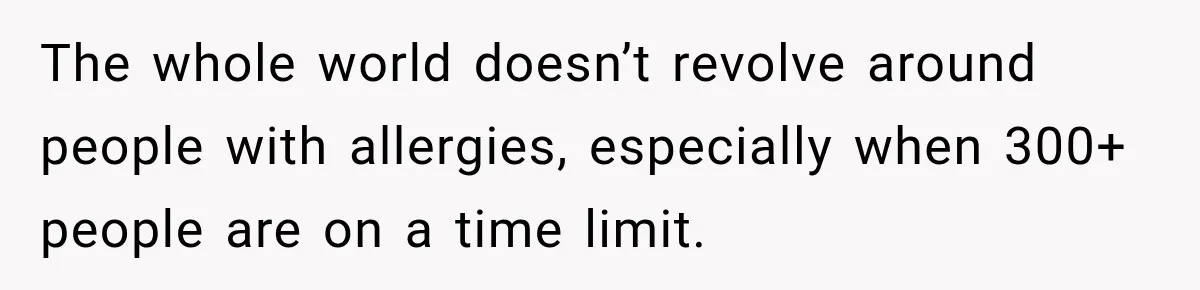 The whole world doesn’t revolve around people with allergies, especially when 300+ people are on a time limit.