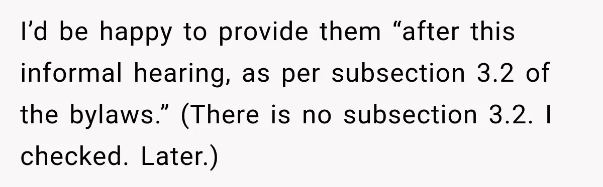 I’d be happy to provide them “after this informal hearing, as per subsection 3.2 of the bylaws.” (There is no subsection 3.2. I checked. Later.)