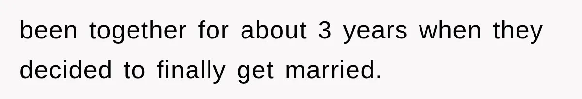 been together for about 3 years when they decided to finally get married.