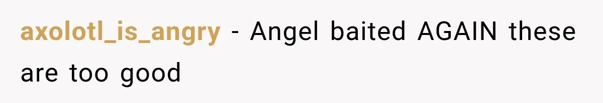 axolotl_is_angry − Angel baited AGAIN these are too good