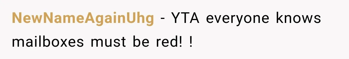 NewNameAgainUhg − YTA everyone knows mailboxes must be red! !