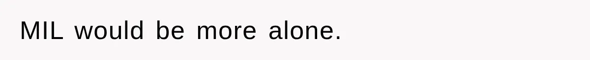 MIL would be more alone.
