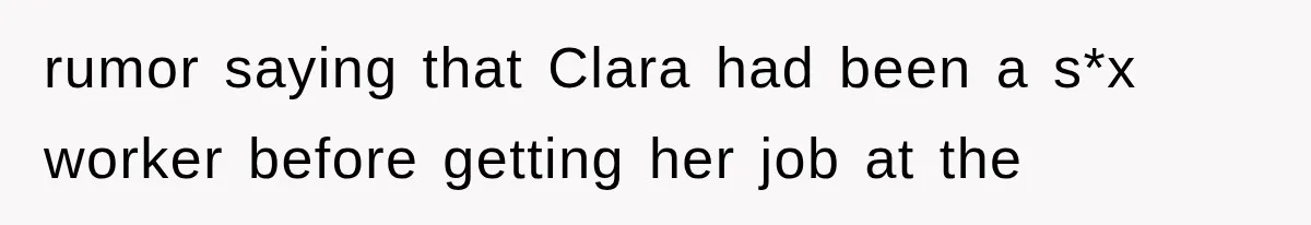 rumor saying that Clara had been a s*x worker before getting her job at the