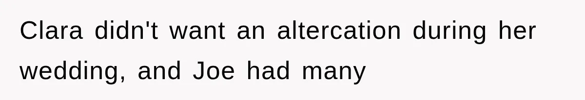 Clara didn't want an altercation during her wedding, and Joe had many