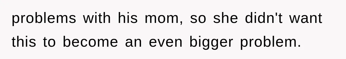problems with his mom, so she didn't want this to become an even bigger problem.