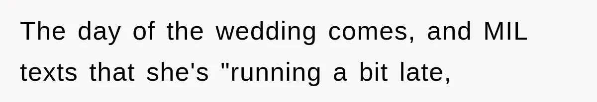 The day of the wedding comes, and MIL texts that she's "running a bit late,