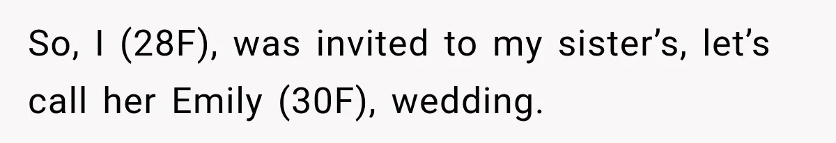 So, I (28F), was invited to my sister’s, let’s call her Emily (30F), wedding.