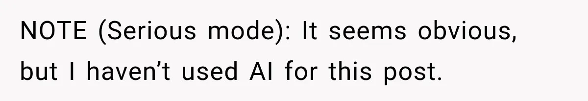 NOTE (Serious mode): It seems obvious, but I haven’t used AI for this post.