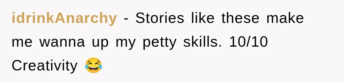 idrinkAnarchy − Stories like these make me wanna up my petty skills. 10/10 Creativity 😂