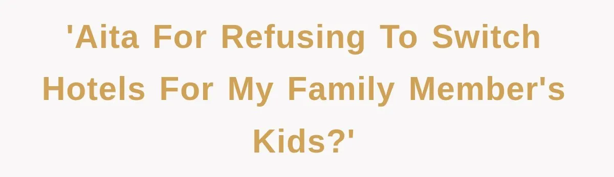 'AITA for refusing to switch hotels for my family member's kids?'
