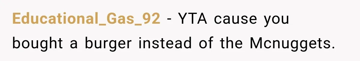 Educational_Gas_92 − YTA cause you bought a burger instead of the Mcnuggets.