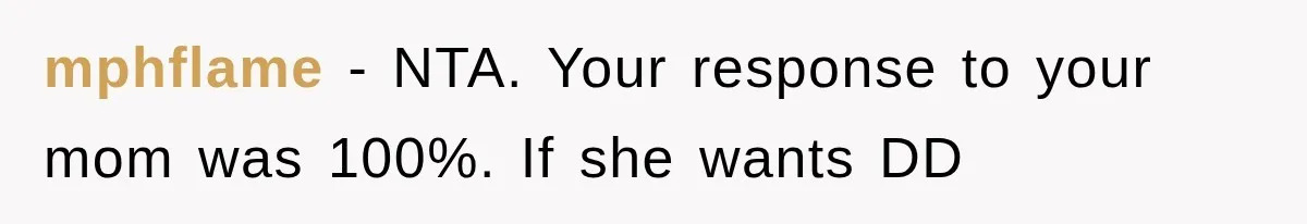 mphflame − NTA. Your response to your mom was 100%. If she wants DD