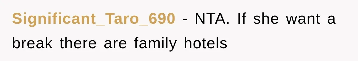 Significant_Taro_690 − NTA. If she want a break there are family hotels