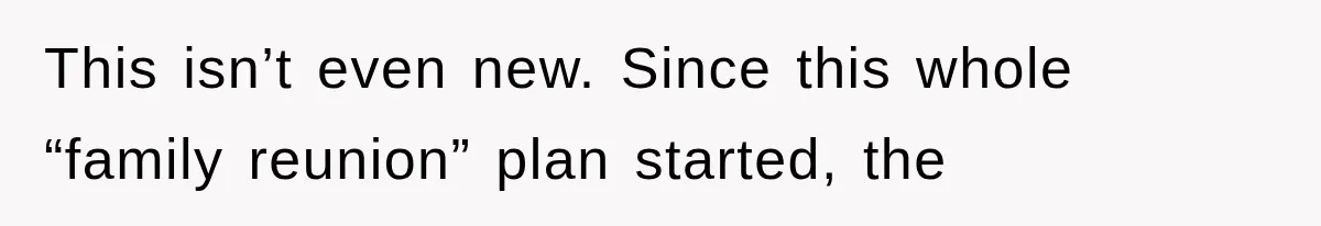 This isn’t even new. Since this whole “family reunion” plan started, the