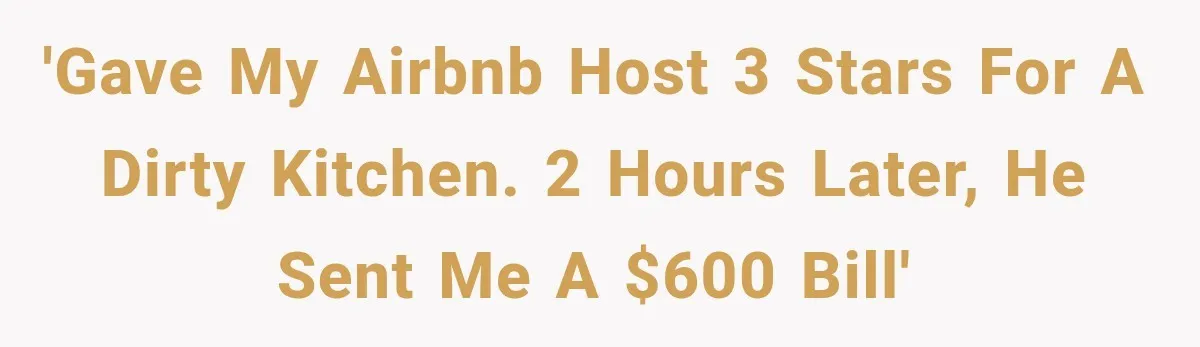 'Gave My Airbnb Host 3 Stars for a Dirty Kitchen. 2 hours later, He Sent Me a $600 Bill'