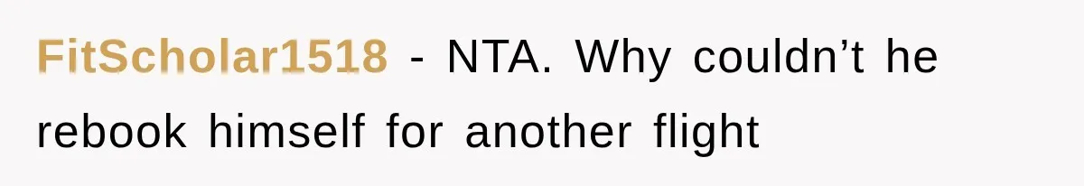 FitScholar1518 − NTA. Why couldn’t he rebook himself for another flight