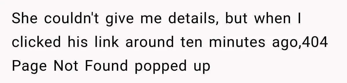 She couldn't give me details, but when I clicked his link around ten minutes ago,404 Page Not Found popped up