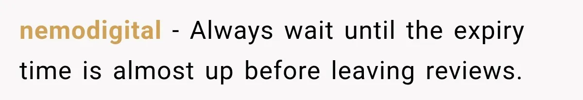 nemodigital − Always wait until the expiry time is almost up before leaving reviews.
