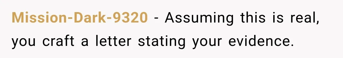 Mission-Dark-9320 − Assuming this is real, you craft a letter stating your evidence.