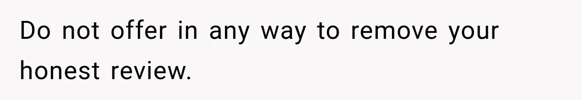 Do not offer in any way to remove your honest review.