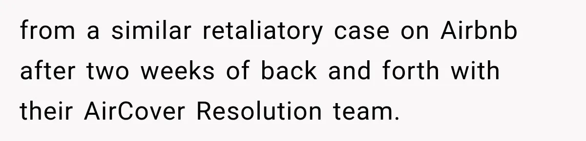from a similar retaliatory case on Airbnb after two weeks of back and forth with their AirCover Resolution team.