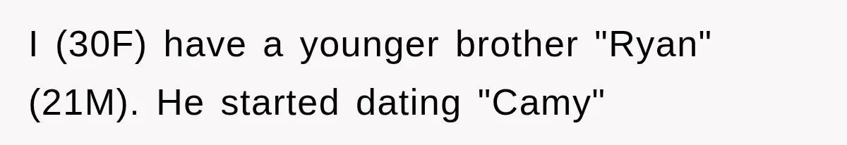 I (30F) have a younger brother "Ryan" (21M). He started dating "Camy"