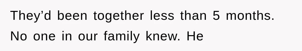 They’d been together less than 5 months. No one in our family knew. He
