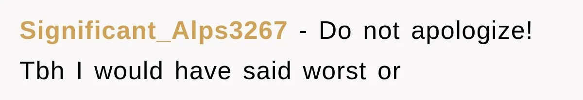 Significant_Alps3267 − Do not apologize! Tbh I would have said worst or