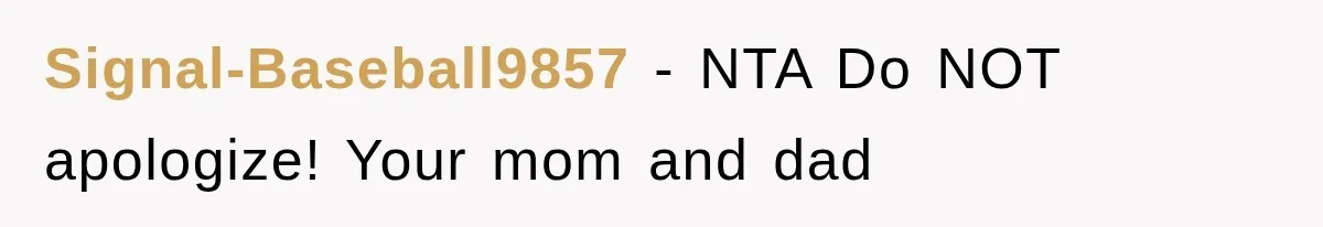 Signal-Baseball9857 − NTA Do NOT apologize! Your mom and dad