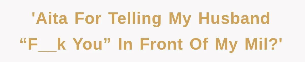 'AITA for telling my husband “f__k you” in front of my MIL?'