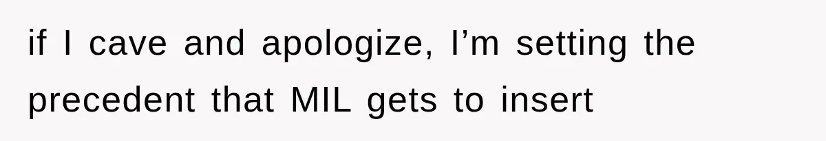 if I cave and apologize, I’m setting the precedent that MIL gets to insert