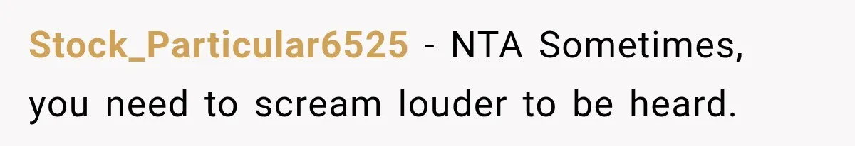 Stock_Particular6525 − NTA Sometimes, you need to scream louder to be heard.