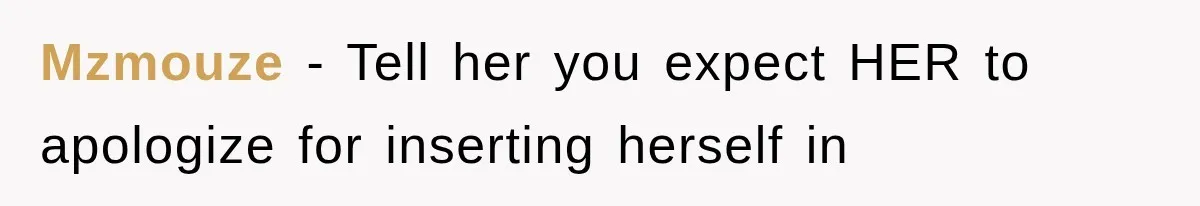 Mzmouze − Tell her you expect HER to apologize for inserting herself in