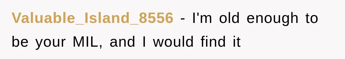 Valuable_Island_8556 − I'm old enough to be your MIL, and I would find it