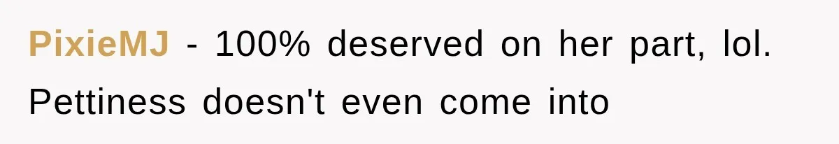 PixieMJ − 100% deserved on her part, lol. Pettiness doesn't even come into