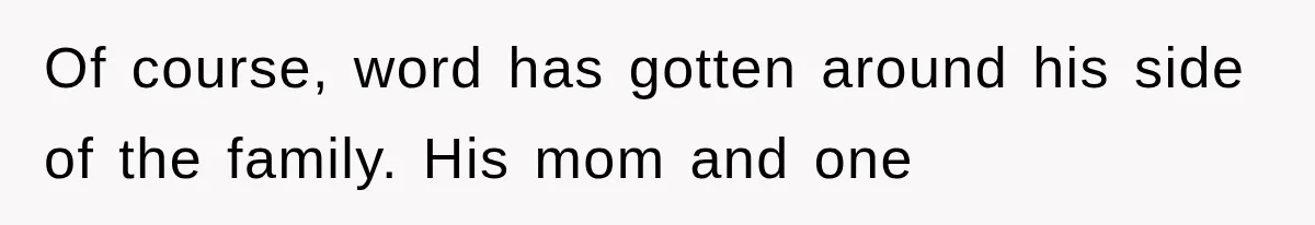 Of course, word has gotten around his side of the family. His mom and one