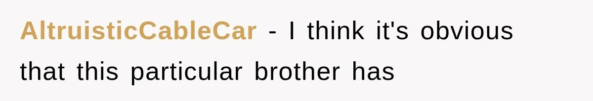 AltruisticCableCar − I think it's obvious that this particular brother has